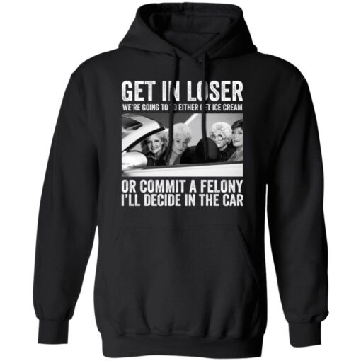 The Golden Girls get in loser we're going to either get ice cream shirt $19.95 redirect02082022040208 2