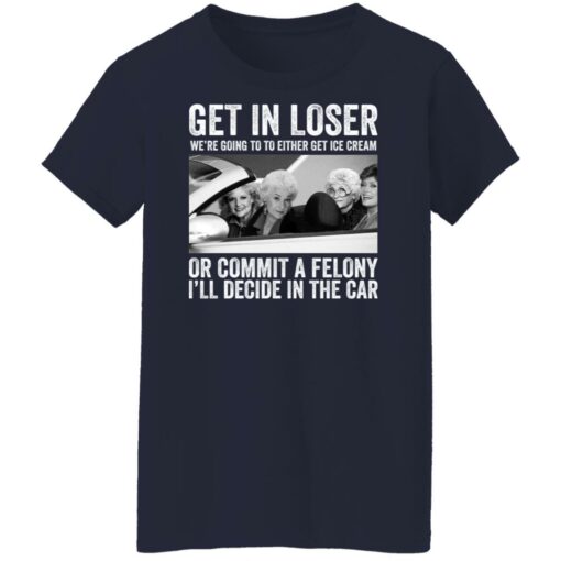 The Golden Girls get in loser we're going to either get ice cream shirt $19.95 redirect02082022040208 9