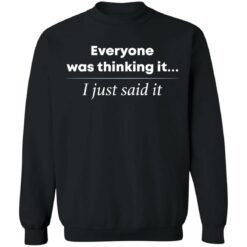 Everyone was thinking it i just said it shirt $19.95