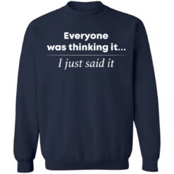 Everyone was thinking it i just said it shirt $19.95