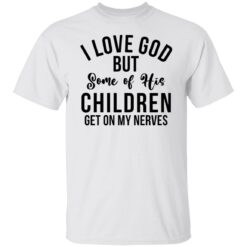I love god but some of his children get on my nerves shirt $19.95 redirect02082022220253 6