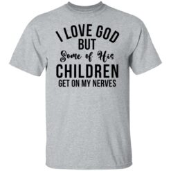 I love god but some of his children get on my nerves shirt $19.95 redirect02082022220253 7