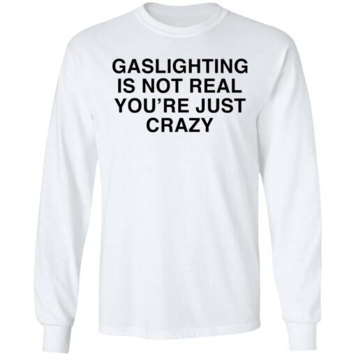 Gaslighting is not real you're are just crazy shirt $19.95 redirect02132022230223 1