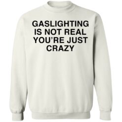 Gaslighting is not real you're are just crazy shirt $19.95 redirect02132022230223 5