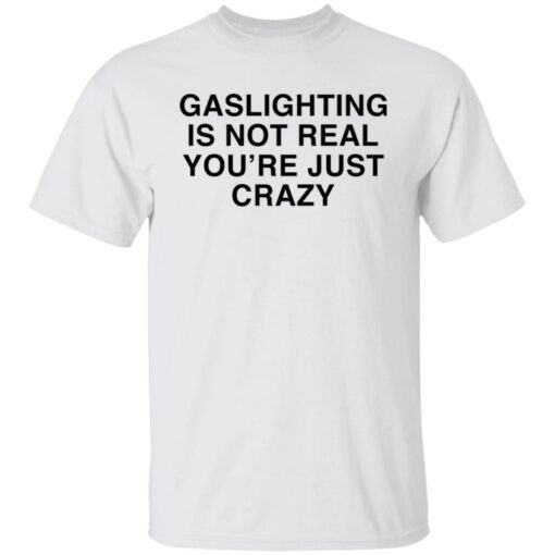 Gaslighting is not real you're are just crazy shirt $19.95 redirect02132022230223 6