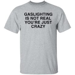 Gaslighting is not real you're are just crazy shirt $19.95 redirect02132022230223 7