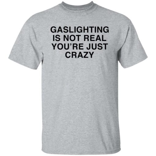 Gaslighting is not real you're are just crazy shirt $19.95 redirect02132022230223 7