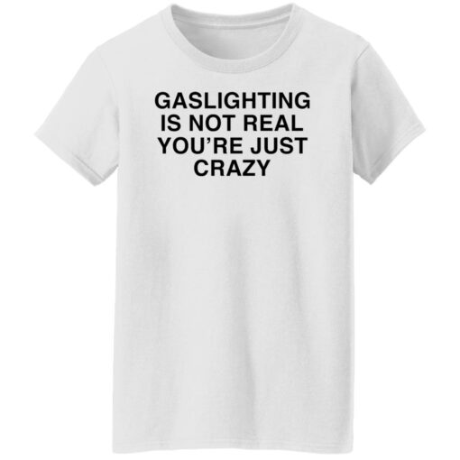 Gaslighting is not real you're are just crazy shirt $19.95 redirect02132022230223 8