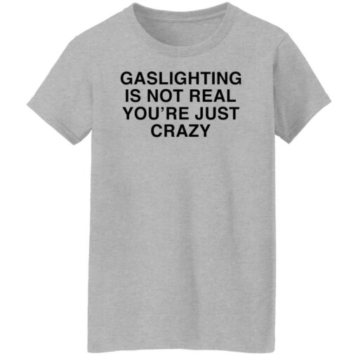 Gaslighting is not real you're are just crazy shirt $19.95 redirect02132022230223 9