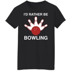 I'd rather be bowling shirt $19.95