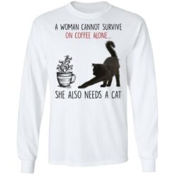 A woman cannot survive of coffee alone she also need a cat shirt $19.95