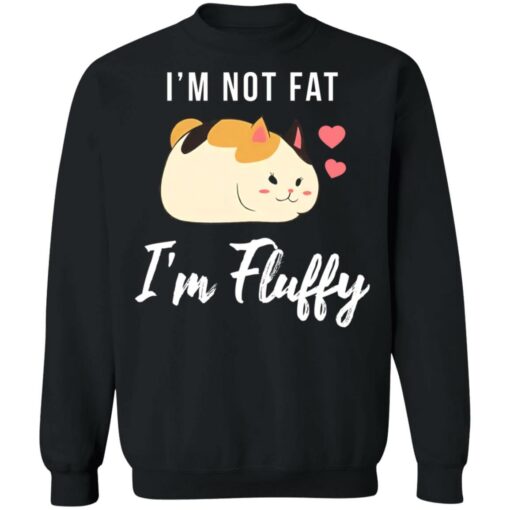 Cat i’m not fat i’m fluffy shirt $19.95