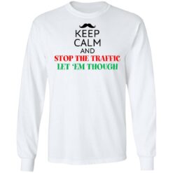 Keep calm and stop the traffic let 'em though shirt $19.95 redirect02152022010256 1