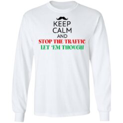 Keep calm and stop the traffic let 'em though shirt $19.95