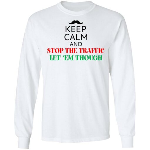 Keep calm and stop the traffic let 'em though shirt $19.95 redirect02152022010256 1