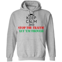 Keep calm and stop the traffic let 'em though shirt $19.95