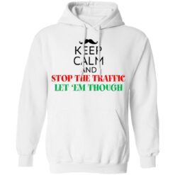 Keep calm and stop the traffic let 'em though shirt $19.95