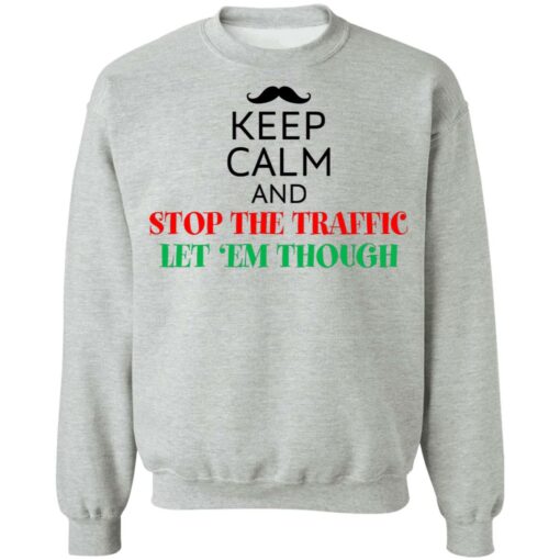 Keep calm and stop the traffic let 'em though shirt $19.95