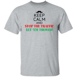 Keep calm and stop the traffic let 'em though shirt $19.95 redirect02152022010257 2