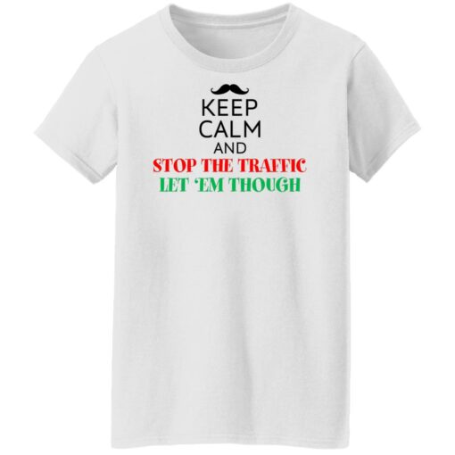 Keep calm and stop the traffic let 'em though shirt $19.95