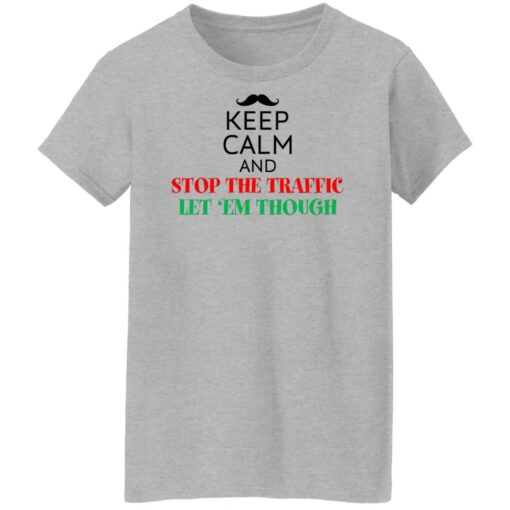 Keep calm and stop the traffic let 'em though shirt $19.95