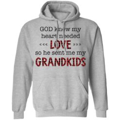 God knew my heart needed love so he sent me my grandkids shirt $19.95