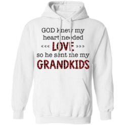 God knew my heart needed love so he sent me my grandkids shirt $19.95