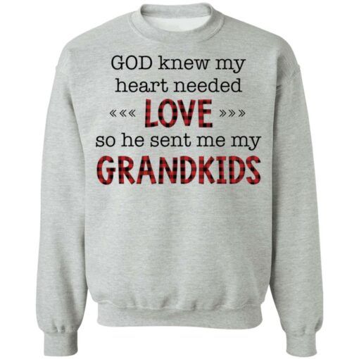 God knew my heart needed love so he sent me my grandkids shirt $19.95