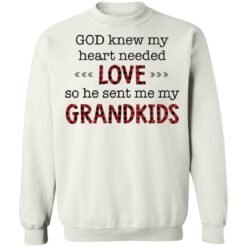 God knew my heart needed love so he sent me my grandkids shirt $19.95