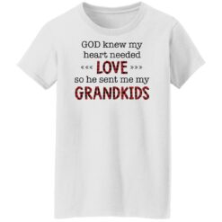 God knew my heart needed love so he sent me my grandkids shirt $19.95 redirect02162022010235 8