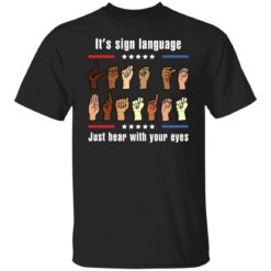 It’s sign language just hear with your eyes shirt $19.95 redirect02162022010247 6