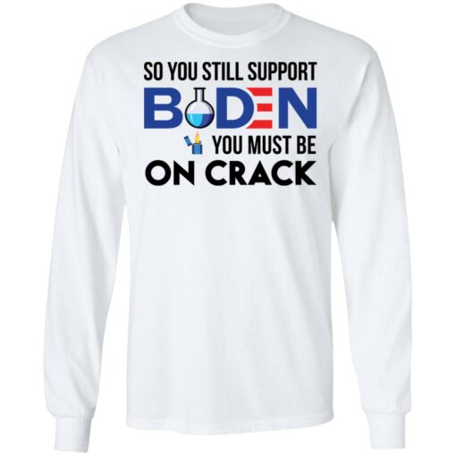 So you still support B*den you must be on crack shirt $19.95