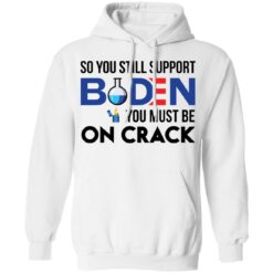 So you still support B*den you must be on crack shirt $19.95