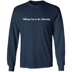 Waking up in the morning shirt $19.95