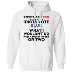 Roses are red idiots vote blue what i wouldn't do shirt $19.95