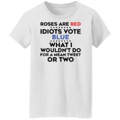 Roses are red idiots vote blue what i wouldn't do shirt $19.95