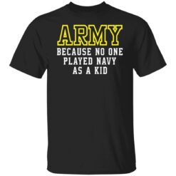 Army because no one played navy as a kid shirt $19.95 redirect02182022040220 6