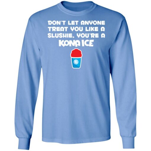 Don’t let anyone treat you like a slushie you're a kona ice shirt $19.95