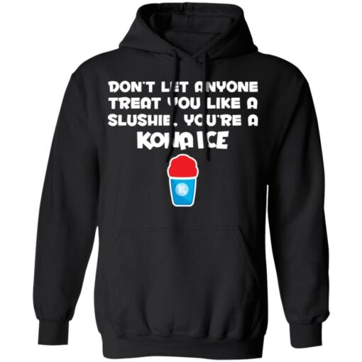 Don’t let anyone treat you like a slushie you're a kona ice shirt $19.95 redirect02182022050238 2