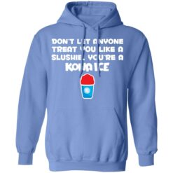Don’t let anyone treat you like a slushie you're a kona ice shirt $19.95 redirect02182022050238 3