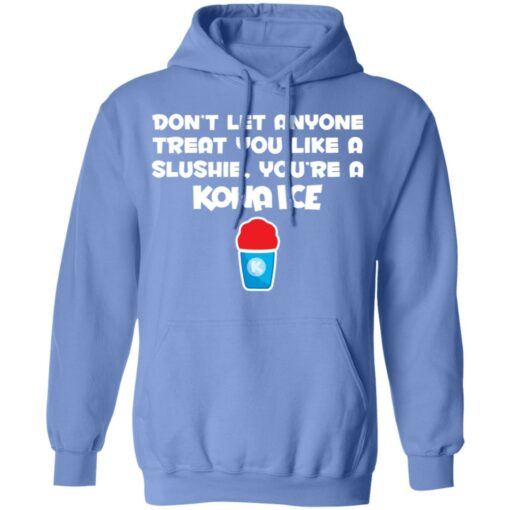 Don’t let anyone treat you like a slushie you're a kona ice shirt $19.95