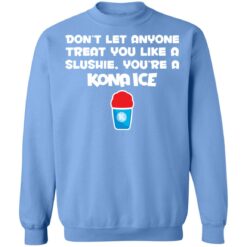 Don’t let anyone treat you like a slushie you're a kona ice shirt $19.95