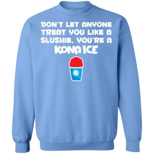 Don’t let anyone treat you like a slushie you're a kona ice shirt $19.95 redirect02182022050238 5