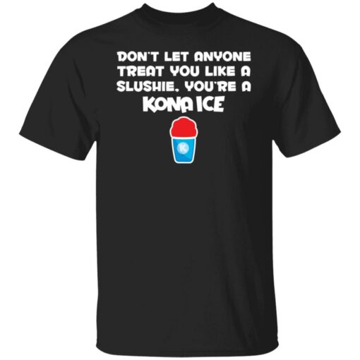 Don’t let anyone treat you like a slushie you're a kona ice shirt $19.95 redirect02182022050238 6