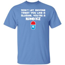 Don’t let anyone treat you like a slushie you're a kona ice shirt $19.95 redirect02182022050238 7