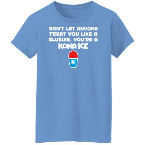 Don’t let anyone treat you like a slushie you're a kona ice shirt $19.95 redirect02182022050239 1