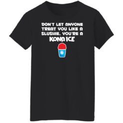 Don’t let anyone treat you like a slushie you're a kona ice shirt $19.95 redirect02182022050239