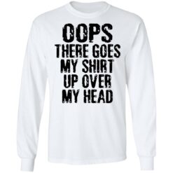 Oops there goes my shirt up over my head shirt $19.95