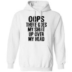 Oops there goes my shirt up over my head shirt $19.95