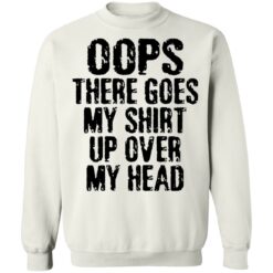 Oops there goes my shirt up over my head shirt $19.95